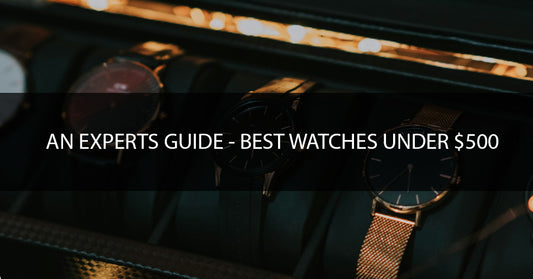 An experts guide on the best watches under 500